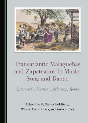 Transatlantic Malaguenas and Zapateados in Music, Song and Dance: Spaniards, Natives, Africans, Roma