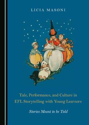 Tale, Performance, and Culture in EFL Storytelling with Young Learners: Stories Meant to be Told Unabridged edition