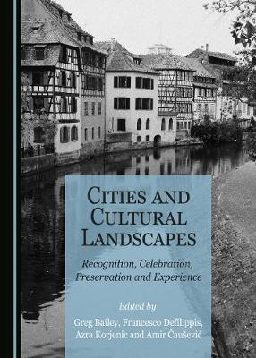 Cities and Cultural Landscapes: Recognition, Celebration, Preservation and Experience Unabridged edition