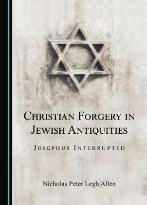Christian Forgery in Jewish Antiquities: Josephus Interrupted Unabridged edition