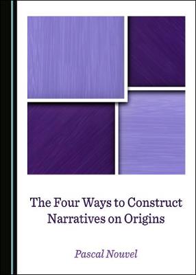 Four Ways to Construct Narratives on Origins Unabridged edition