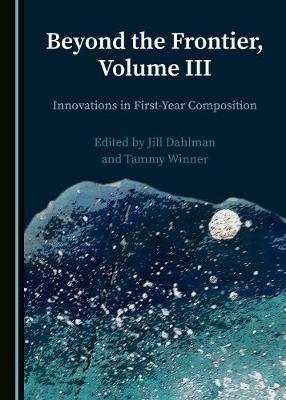 Beyond the Frontier, Volume III: Innovations in First-Year Composition Unabridged edition