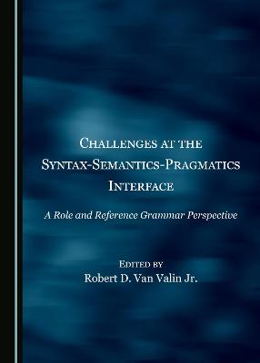 Challenges at the Syntax-Semantics-Pragmatics Interface: A Role and Reference Grammar Perspective Unabridged edition