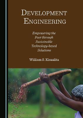 Development Engineering: Empowering the Poor through Sustainable Technology-based Solutions Unabridged edition