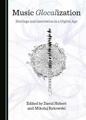 Music Glocalization: Heritage and Innovation in a Digital Age Unabridged edition