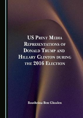 US Print Media Representations of Donald Trump and Hillary Clinton during the 2016 Election
