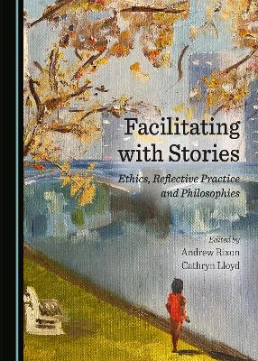 Facilitating with Stories: Ethics, Reflective Practice and Philosophies