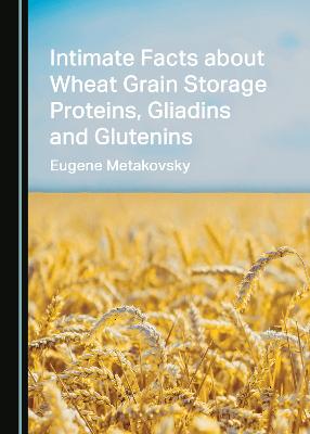 Intimate Facts about Wheat Grain Storage Proteins, Gliadins and Glutenins Unabridged edition