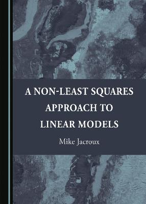 Non-Least Squares Approach to Linear Models Unabridged edition
