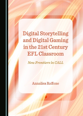 Digital Storytelling and Digital Gaming in the 21st Century EFL Classroom: New Frontiers in CALL