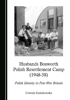 Husbands Bosworth Polish Resettlement Camp (1948-58): Polish Identity in Post-War Britain Unabridged edition