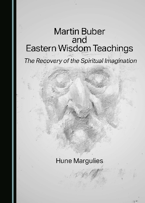 Martin Buber and Eastern Wisdom Teachings: The Recovery of the Spiritual Imagination Unabridged edition