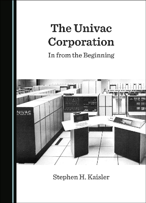 Univac Corporation: In from the Beginning Unabridged edition