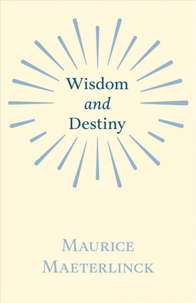 Wisdom and Destiny: With an Essay from Life and Writings of Maurice Maeterlinck By Jethro Bithell