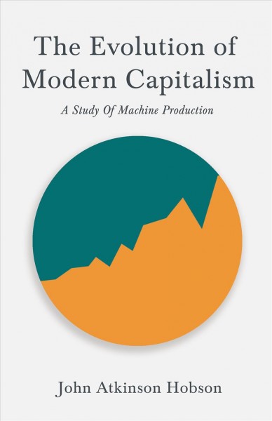 Evolution Of Modern Capitalism - A Study Of Machine Production: With an Excerpt From Imperialism, The Highest Stage of Capitalism By V. I. Lenin