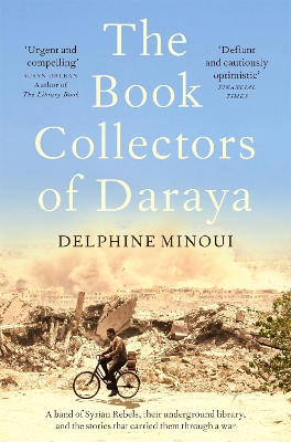 Book Collectors of Daraya: A Band of Syrian Rebels, Their Underground Library, and the Stories that  Carried Them Through a War