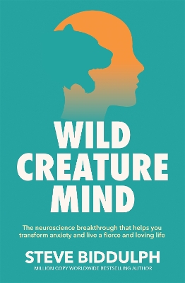 Wild Creature Mind: The Neuroscience Breakthrough that Helps You Transform Anxiety and Live a  Fierce and Loving Life