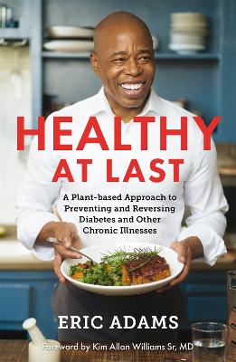 Healthy At Last: A Plant-based Approach to Preventing and Reversing Diabetes and Other  Chronic Illnesses
