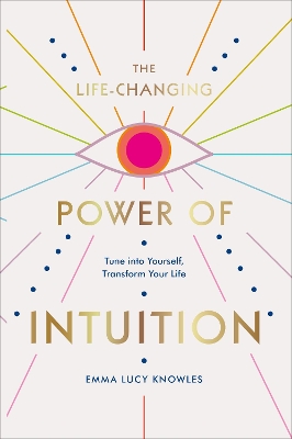 Life-Changing Power of Intuition: Tune into Yourself, Transform Your Life