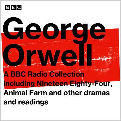 George Orwell: A BBC Radio Collection: Including Nineteen Eighty-Four, Animal Farm and other dramas and readings