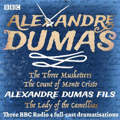 Three Musketeers, The Count of Monte Cristo & The Lady of the Camellias: Three BBC Radio 4 full-cast dramatisations