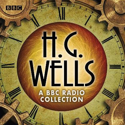 H G Wells BBC Radio Collection: Dramatisations and readings including The Time Machine, The War of the Worlds & other science fiction classics