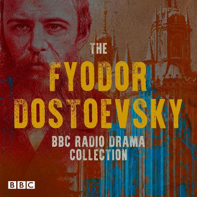 Fyodor Dostoevsky BBC Radio Drama Collection: Including Crime and Punishment, The Idiot, Devils & The Brothers Karamazov