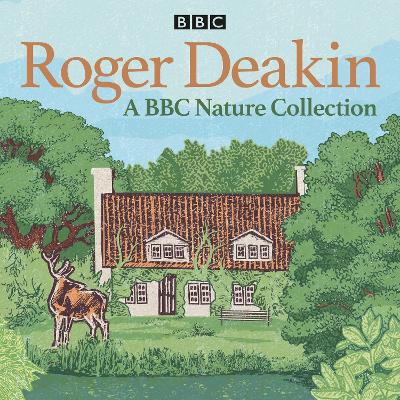 Roger Deakin: A BBC Nature Collection: The legendary naturalist on wild swimming and nature, plus a reading of Wildwood