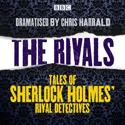 Rivals: Tales of Sherlock Holmes' rival detectives: 16 BBC Radio full-cast dramas