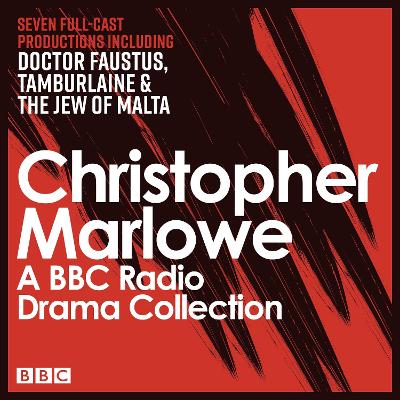 Christopher Marlowe BBC Radio Drama Collection: Seven full-cast productions including Doctor Faustus, Tamburlaine & The Jew of Malta