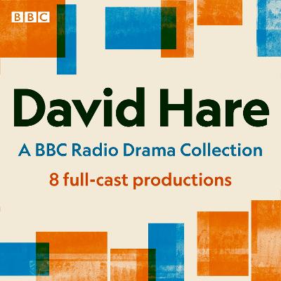 David Hare: A BBC Radio Drama Collection: 8 full-cast productions including Plenty, Skylight, Amy's View & others