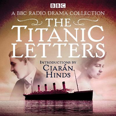 Titanic Letters: A BBC Radio 4 drama collection