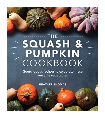 Squash and Pumpkin Cookbook: Gourd-geous recipes to celebrate these versatile vegetables