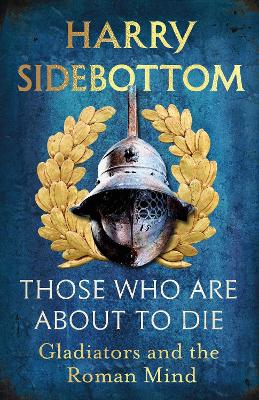 Those Who Are About To Die: Gladiators and the Roman Mind