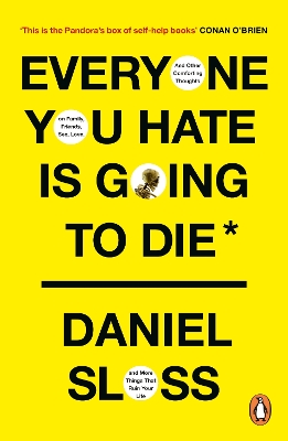 Everyone You Hate is Going to Die: And Other Comforting Thoughts on Family, Friends, Sex, Love, and More Things  That Ruin Your Life