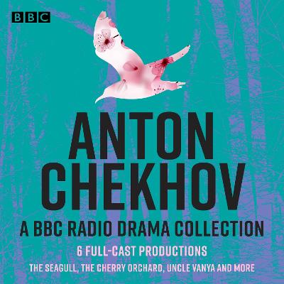 Anton Chekhov: 6 Full-Cast BBC Radio Productions: The Seagull, The Cherry Orchard, Uncle Vanya, Wild Honey & More