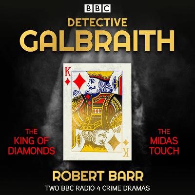 Detective Galbraith: The King of Diamonds & The Midas Touch: 2 BBC Radio crime dramas