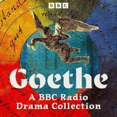 Goethe: A BBC Radio Drama Collection: Six Full-Cast Dramatisations including Faust, The Sorrows of Young Werther and more