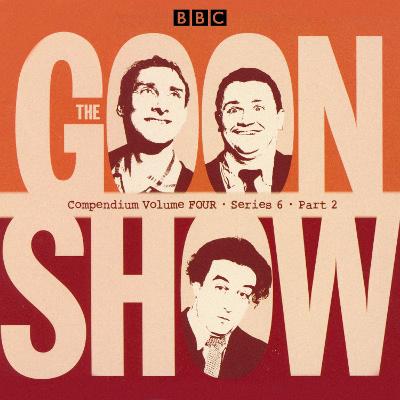 Goon Show Compendium Volume Four: Series 6, Part 2: Episodes from the classic BBC radio comedy series