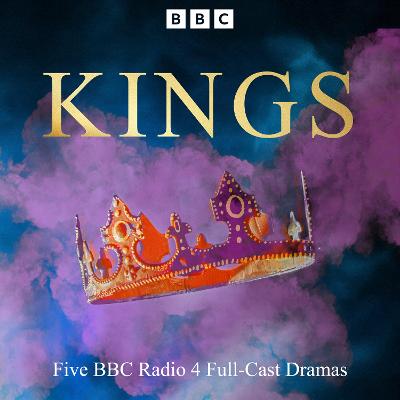 Kings: Five BBC Radio 4 Full-Cast Dramas