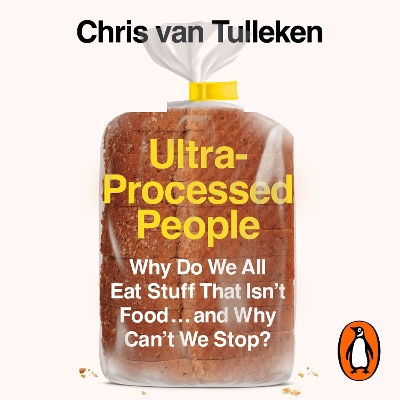 Ultra-Processed People: Why Do We All Eat Stuff That Isn't Food ... and Why Can't We Stop?