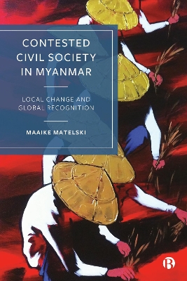 Contested Civil Society in Myanmar: Local Change and Global Recognition Abridged edition