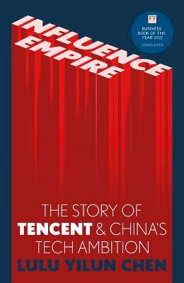Influence Empire: The critically acclaimed and timely story of Tencent and China's tech ambition
