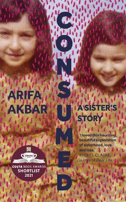 Consumed: A Sisters Story - SHORTLISTED FOR THE COSTA BIOGRAPHY AWARD 2021