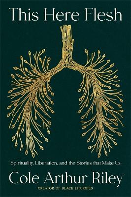 This Here Flesh: Spirituality, Liberation and the Stories That Make Us: An instant NEW YORK  TIMES bestseller