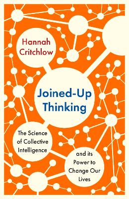 Joined-Up Thinking: The Science of Collective Intelligence and its Power to Change Our Lives