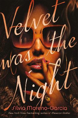 Velvet Was The Night: a delicious, twisted noir from the New York Times bestselling author of  MEXICAN GOTHIC