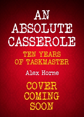 Absolute Casserole: The Taskmaster Compendium