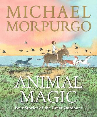 Animal Magic: Four Stories of the Great Outdoors: From Michael Morpurgo, author of the international phenomenon WAR HORSE
