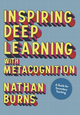 Inspiring Deep Learning with Metacognition: A Guide for Secondary Teaching